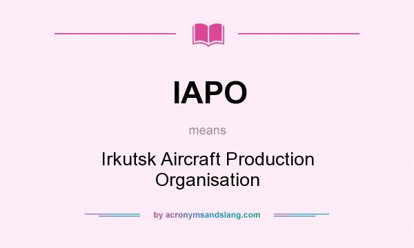What does IAPO mean? It stands for Irkutsk Aircraft Production Organisation