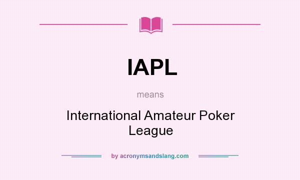 What does IAPL mean? It stands for International Amateur Poker League
