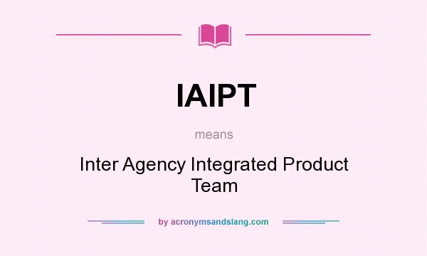 What does IAIPT mean? It stands for Inter Agency Integrated Product Team