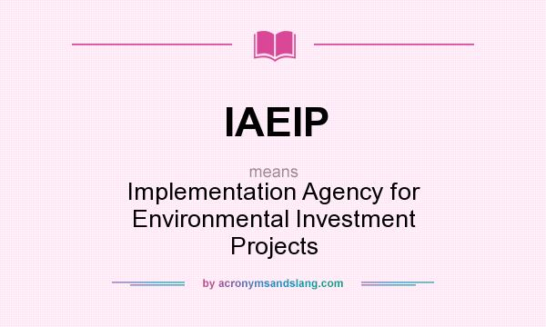 What does IAEIP mean? It stands for Implementation Agency for Environmental Investment Projects