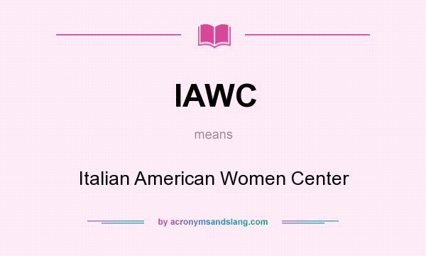 What does IAWC mean? It stands for Italian American Women Center