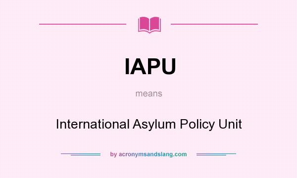 What does IAPU mean? It stands for International Asylum Policy Unit