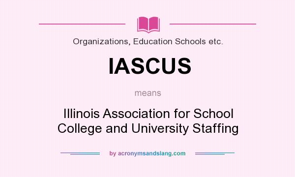 What does IASCUS mean? It stands for Illinois Association for School College and University Staffing