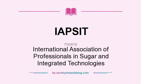 What does IAPSIT mean? It stands for International Association of Professionals in Sugar and Integrated Technologies