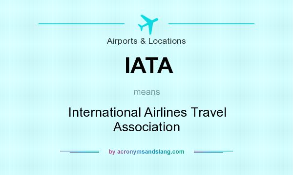 What does IATA mean? It stands for International Airlines Travel Association