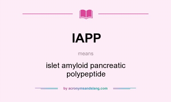 What does IAPP mean? It stands for islet amyloid pancreatic polypeptide