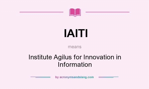 What does IAITI mean? It stands for Institute Agilus for Innovation in Information