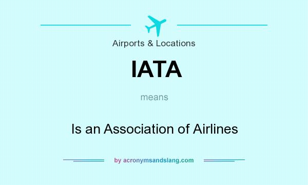 What does IATA mean? It stands for Is an Association of Airlines