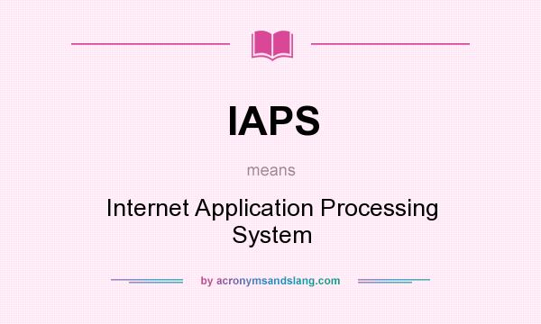 What does IAPS mean? It stands for Internet Application Processing System