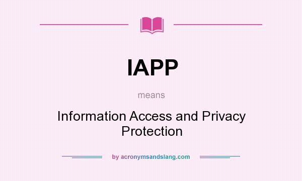 What does IAPP mean? It stands for Information Access and Privacy Protection