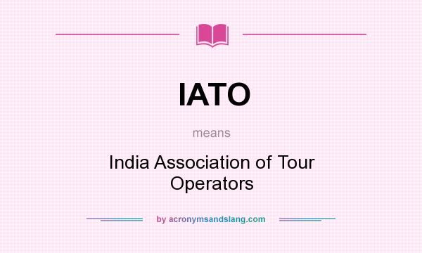 What does IATO mean? It stands for India Association of Tour Operators