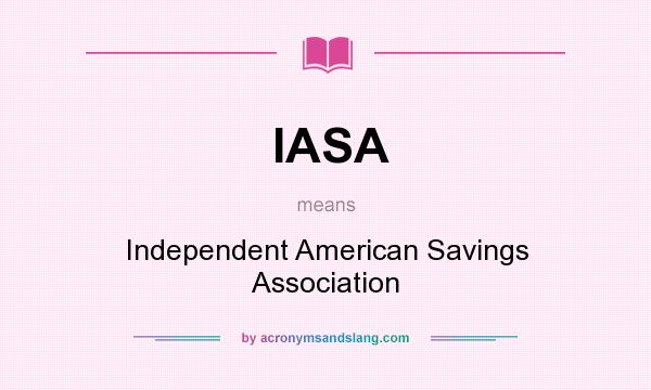 What does IASA mean? It stands for Independent American Savings Association