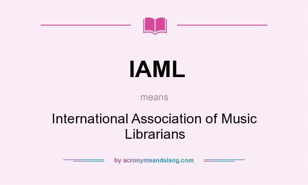 What does IAML mean? It stands for International Association of Music Librarians