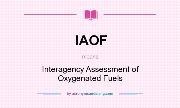 What does IAOF mean? It stands for Interagency Assessment of Oxygenated Fuels
