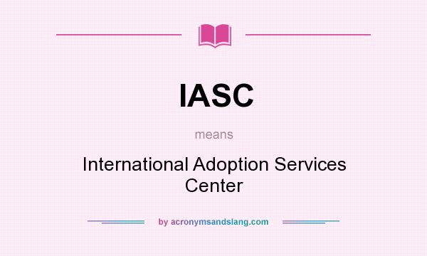 What does IASC mean? It stands for International Adoption Services Center