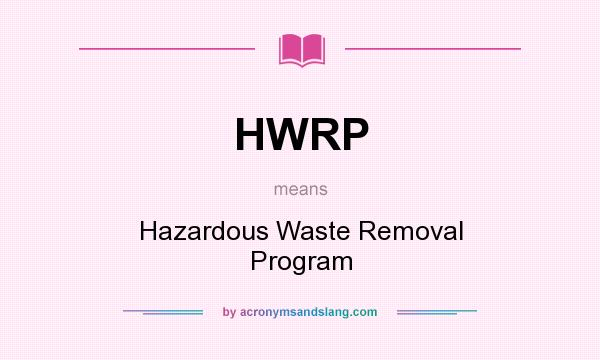 What does HWRP mean? It stands for Hazardous Waste Removal Program