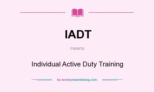 What does IADT mean? It stands for Individual Active Duty Training