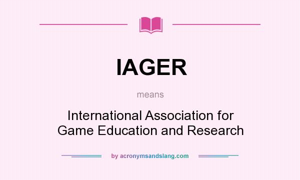 What does IAGER mean? It stands for International Association for Game Education and Research
