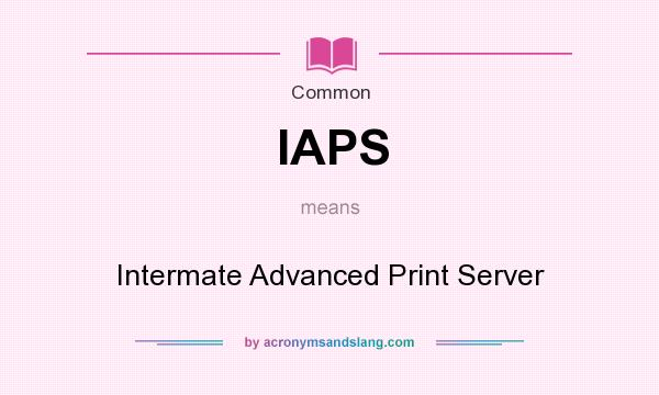 What does IAPS mean? It stands for Intermate Advanced Print Server