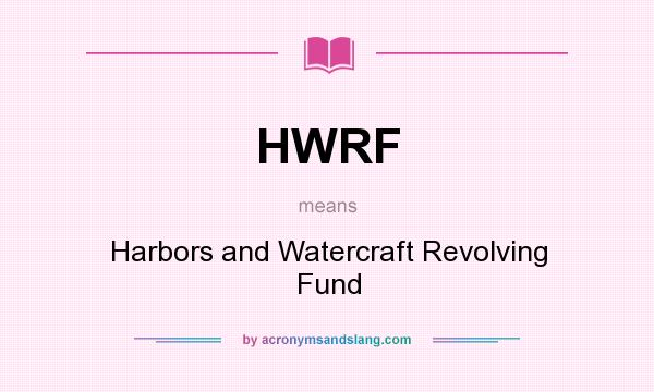 What does HWRF mean? It stands for Harbors and Watercraft Revolving Fund