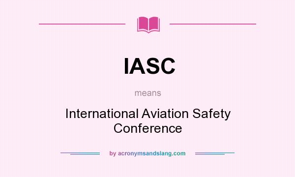 What does IASC mean? It stands for International Aviation Safety Conference