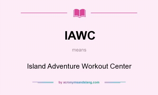 What does IAWC mean? It stands for Island Adventure Workout Center