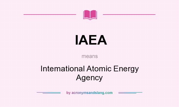 What does IAEA mean? It stands for Intemational Atomic Energy Agency