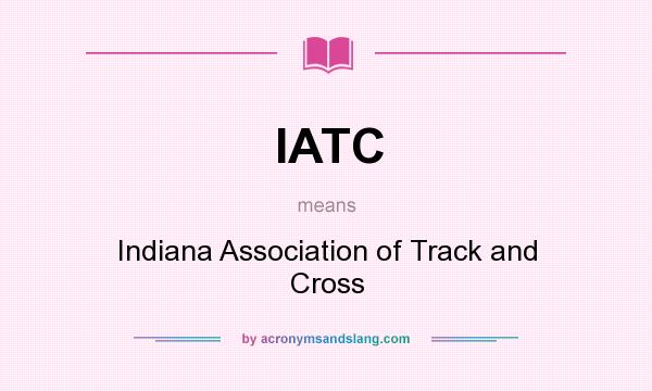 What does IATC mean? It stands for Indiana Association of Track and Cross