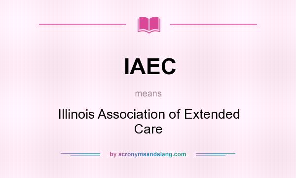 What does IAEC mean? It stands for Illinois Association of Extended Care