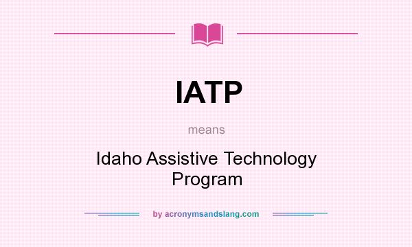 What does IATP mean? It stands for Idaho Assistive Technology Program