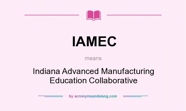 What does IAMEC mean? It stands for Indiana Advanced Manufacturing Education Collaborative