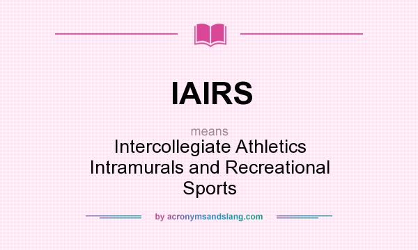 What does IAIRS mean? It stands for Intercollegiate Athletics Intramurals and Recreational Sports