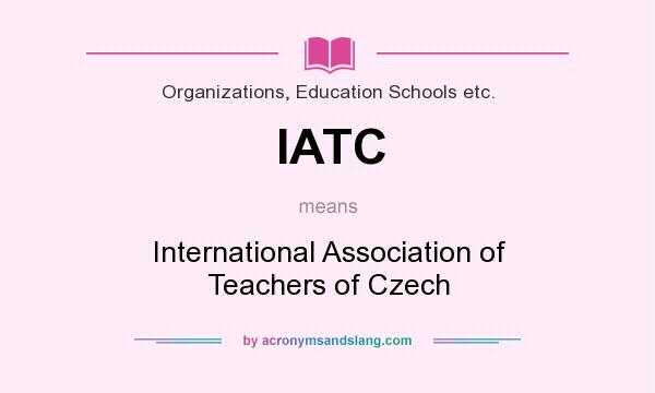 What does IATC mean? It stands for International Association of Teachers of Czech