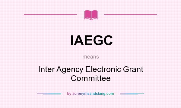 What does IAEGC mean? It stands for Inter Agency Electronic Grant Committee