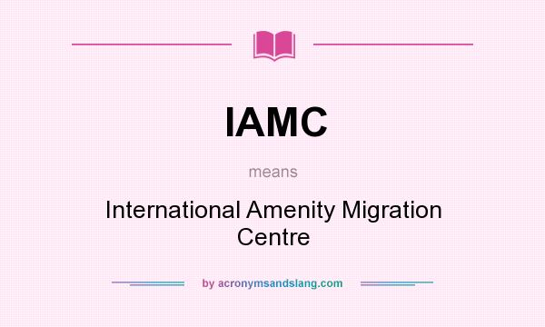 What does IAMC mean? It stands for International Amenity Migration Centre