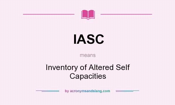 What does IASC mean? It stands for Inventory of Altered Self Capacities