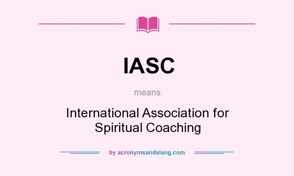 What does IASC mean? It stands for International Association for Spiritual Coaching