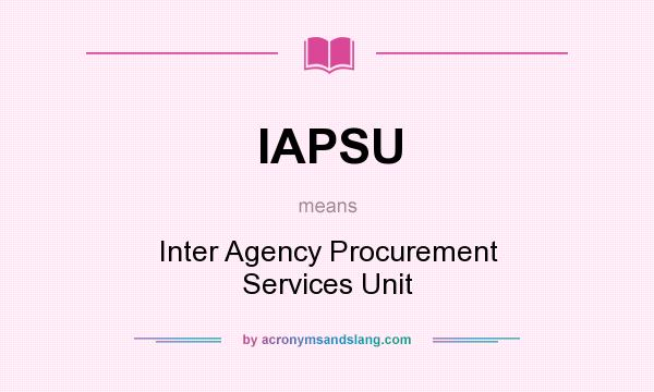 What does IAPSU mean? It stands for Inter Agency Procurement Services Unit
