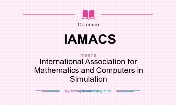 What does IAMACS mean? It stands for International Association for Mathematics and Computers in Simulation