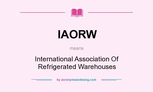 What does IAORW mean? It stands for International Association Of Refrigerated Warehouses