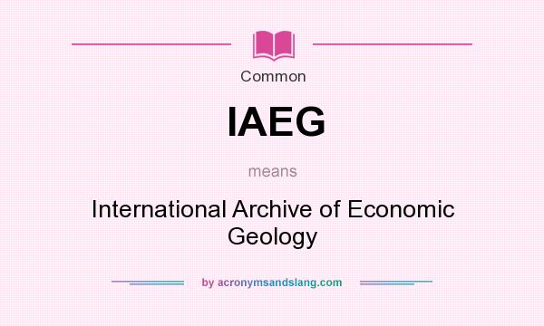 What does IAEG mean? It stands for International Archive of Economic Geology