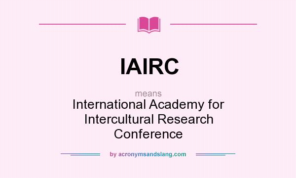 What does IAIRC mean? It stands for International Academy for Intercultural Research Conference
