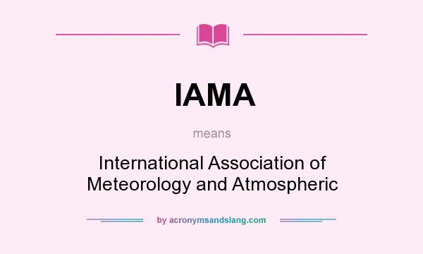 What does IAMA mean? It stands for International Association of Meteorology and Atmospheric