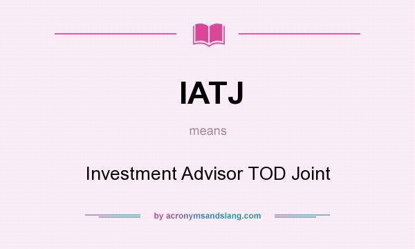 What does IATJ mean? It stands for Investment Advisor TOD Joint