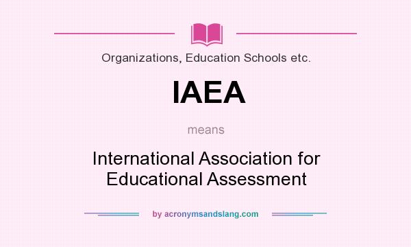 What does IAEA mean? It stands for International Association for Educational Assessment