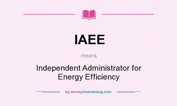 What does IAEE mean? It stands for Independent Administrator for Energy Efficiency