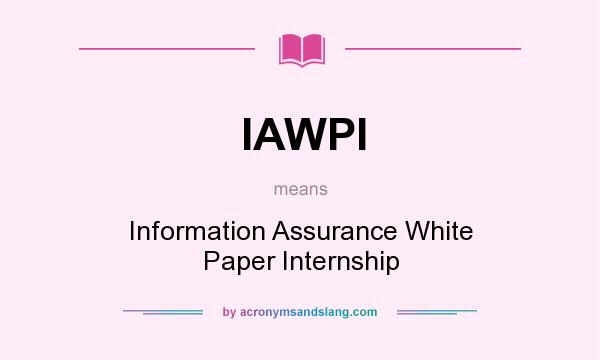 What does IAWPI mean? It stands for Information Assurance White Paper Internship