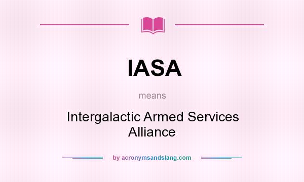 What does IASA mean? It stands for Intergalactic Armed Services Alliance