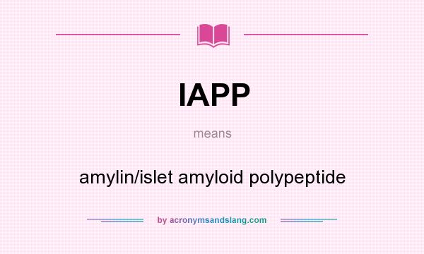 What does IAPP mean? It stands for amylin/islet amyloid polypeptide
