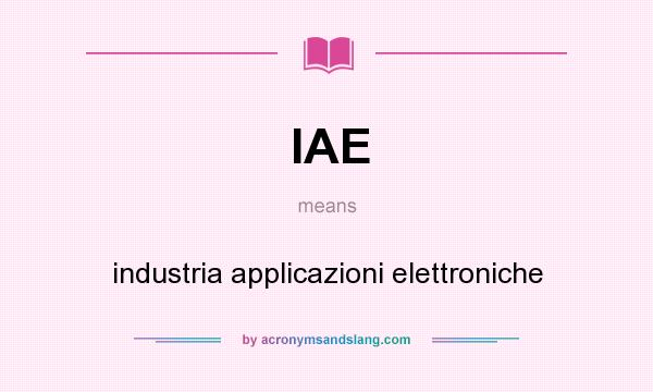 What does IAE mean? It stands for industria applicazioni elettroniche